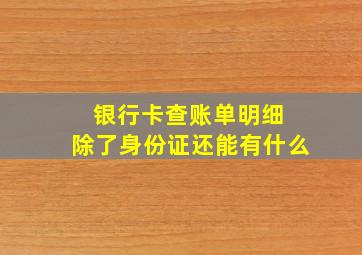 银行卡查账单明细 除了身份证还能有什么